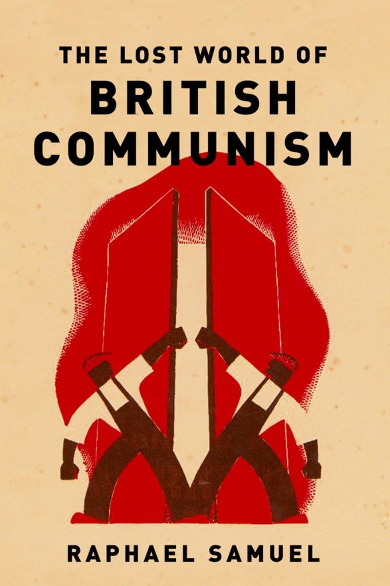 Raphael Samuel, Alison Light: The Lost World of British Communism (2017, Verso Books)