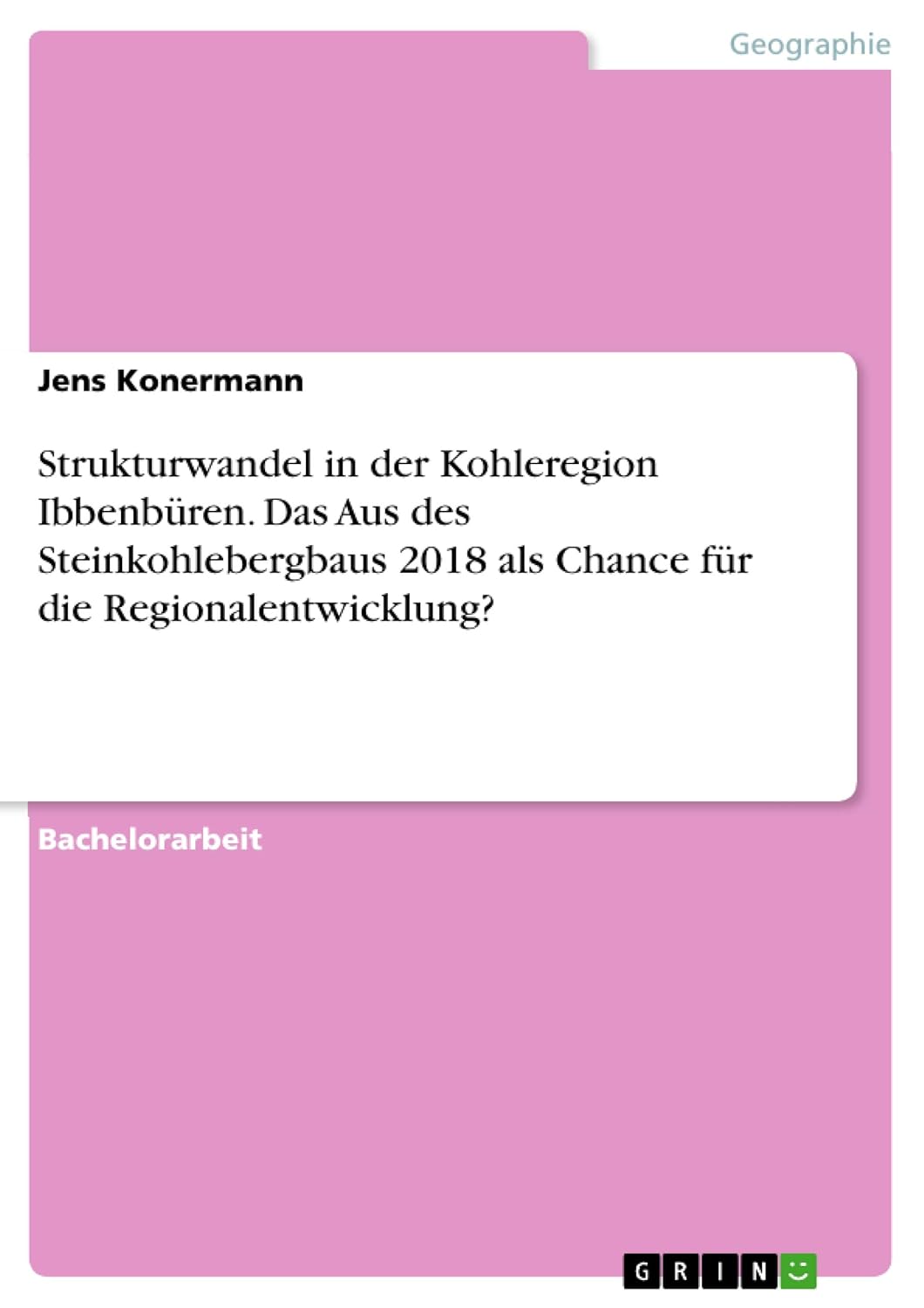 Jens Konermann: Strukturwandel in der Kohleregion Ibbenbren. Das Aus des Steinkohlebergbaus 2018 als Chance für die Regionalentwicklung? (Paperback, deutsch language, Grin)