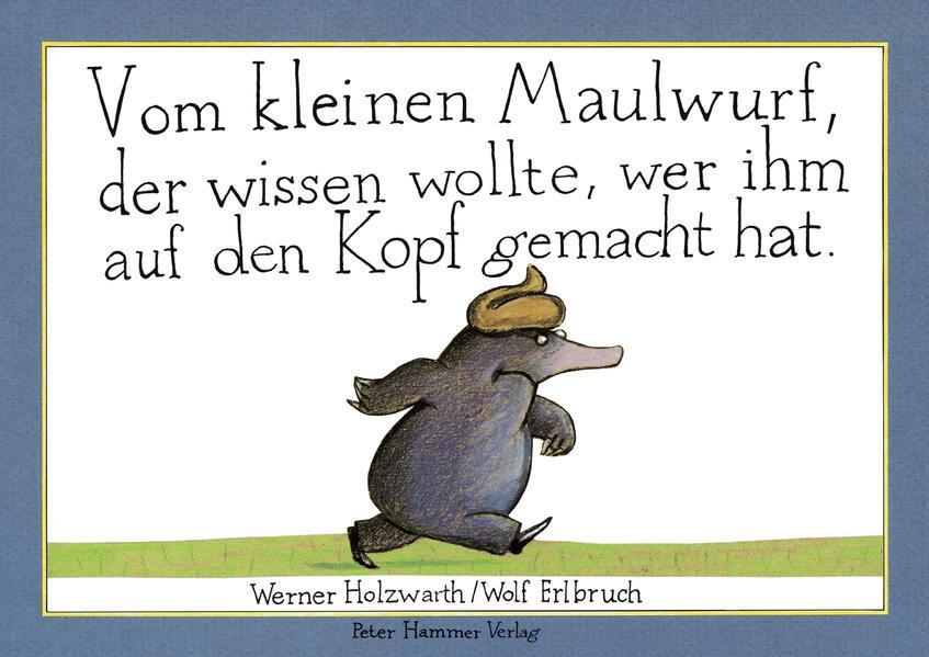 Werner Holzwarth, Wolf Erlbruch Werner Holzwarth: Vom kleinen Maulwurf, der wissen wollte, wer ihm auf den Kopf gemacht hat (German language, 2001, Peter Hammer Verlag)