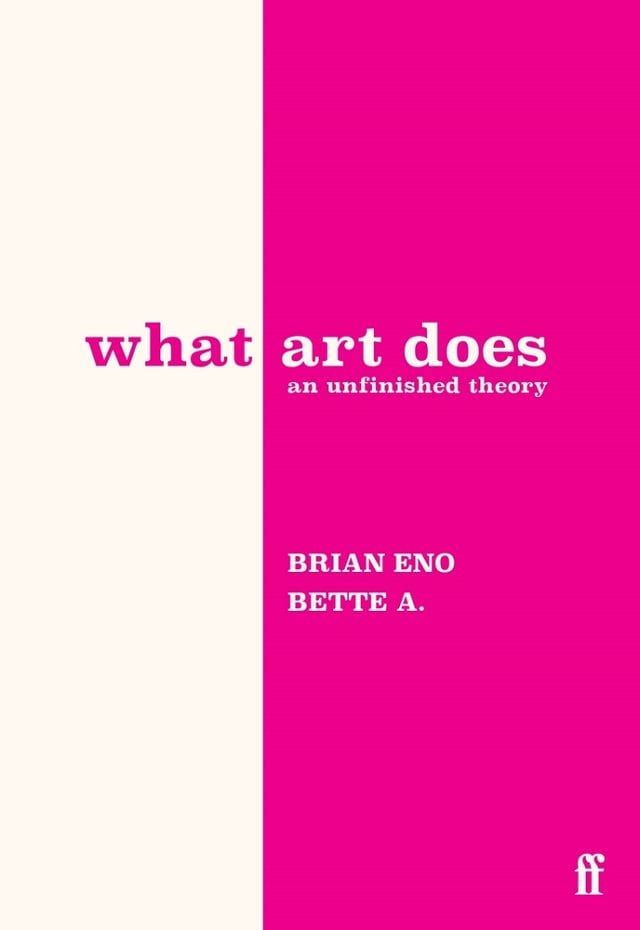 Brian Eno, Bette Adriaanse: What Art Does (2025, Faber & Faber, Limited)