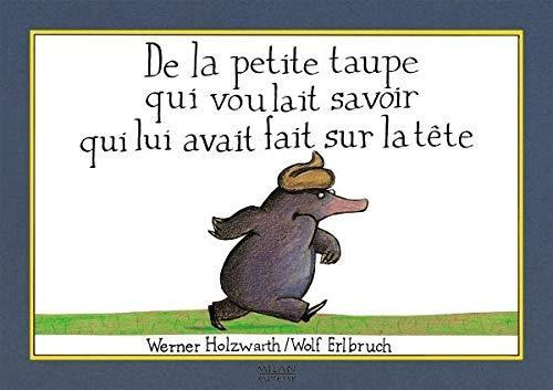 Werner Holzwarth: De la petite taupe qui voulait savoir qui lui avait fait sur la tête (French language, 2004)