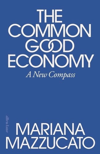 Mariana Mazzucato: The Common Good Economy (Penguin Random House NZ)