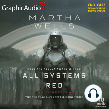 David Cui Cui, Michael John Casey, Rayner Gabriel, Khaya Fraites, Zeke Alton, Alejandro Ruiz, Aure Nash, Bradley Foster Smith, Holly Adams, Megan Dorminy, Martha Wells, Natalie Van Sistine: All Systems Red [Dramatized Adaptation] (AudiobookFormat, Graphic Audio)