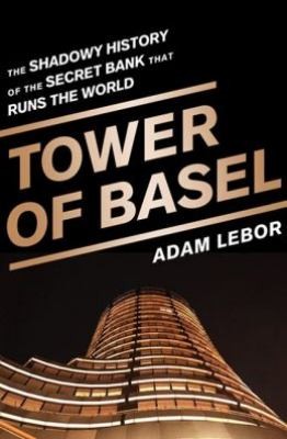 Adam LeBor: Tower Of Basel The Shadowy History Of The Secret Bank That Runs The World (2013, The Perseus Books Group, Public Affairs)
